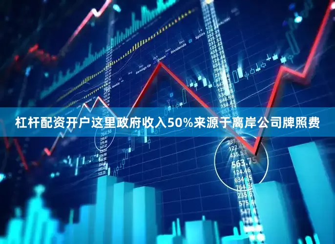 杠杆配资开户这里政府收入50%来源于离岸公司牌照费