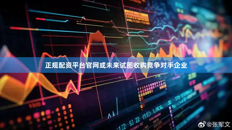 正规配资平台官网或未来试图收购竞争对手企业