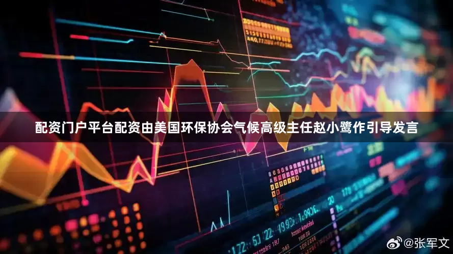 配资门户平台配资由美国环保协会气候高级主任赵小鹭作引导发言