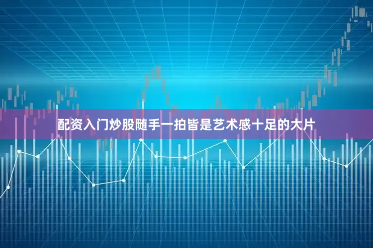配资入门炒股随手一拍皆是艺术感十足的大片