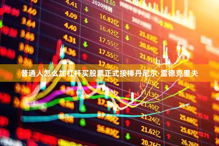 普通人怎么加杠杆买股票正式接棒丹尼尔·雷德克里夫
