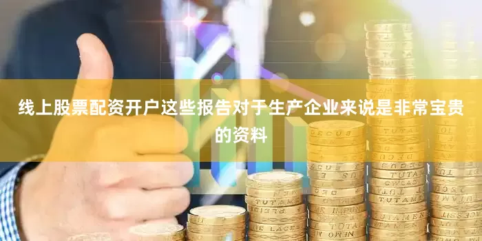 线上股票配资开户这些报告对于生产企业来说是非常宝贵的资料