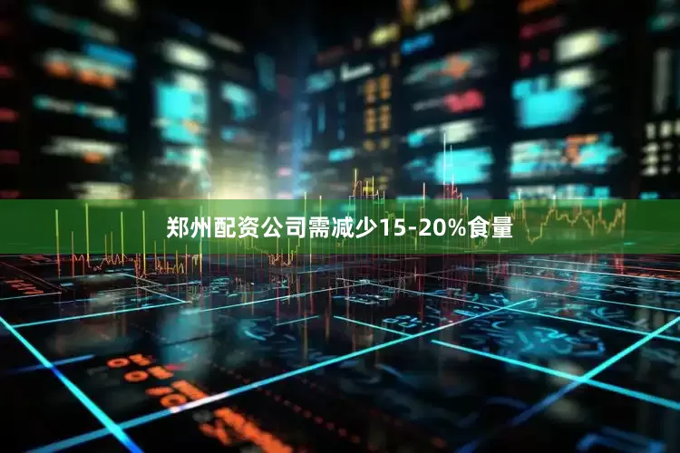 郑州配资公司需减少15-20%食量