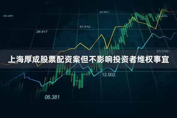 上海厚成股票配资案但不影响投资者维权事宜