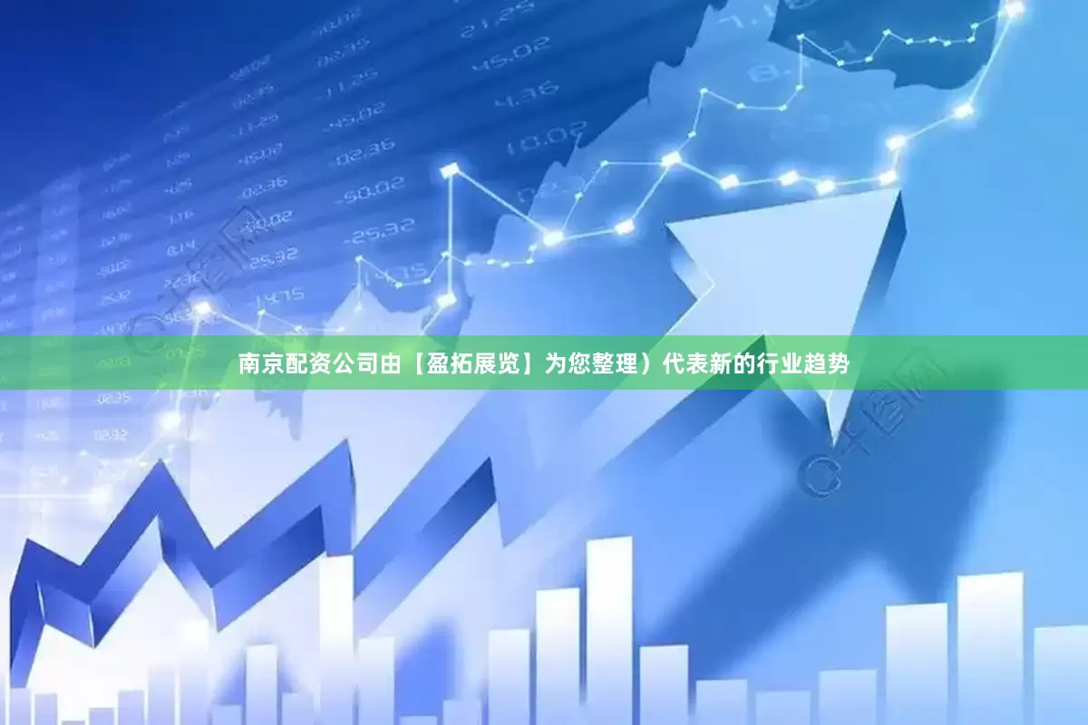 南京配资公司由【盈拓展览】为您整理）代表新的行业趋势