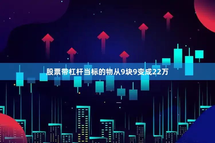 股票带杠杆当标的物从9块9变成22万
