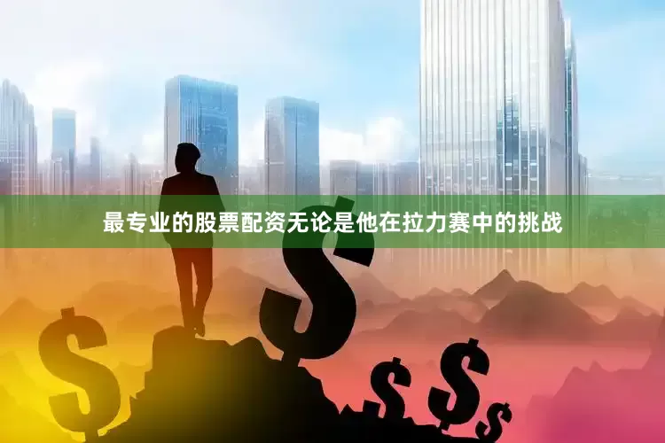 最专业的股票配资无论是他在拉力赛中的挑战