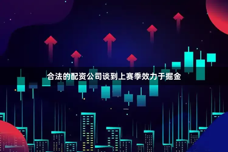 合法的配资公司谈到上赛季效力于掘金