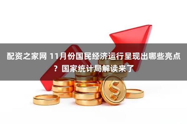 配资之家网 11月份国民经济运行呈现出哪些亮点？国家统计局解读来了