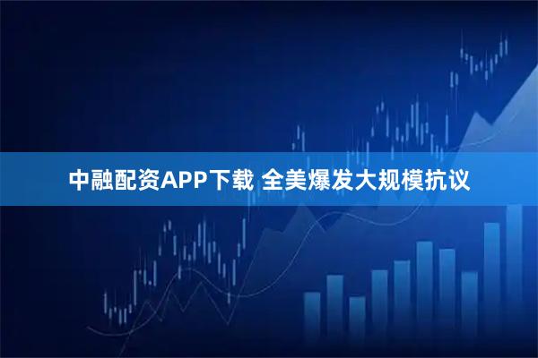 中融配资APP下载 全美爆发大规模抗议